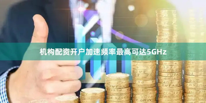 机构配资开户加速频率最高可达5GHz