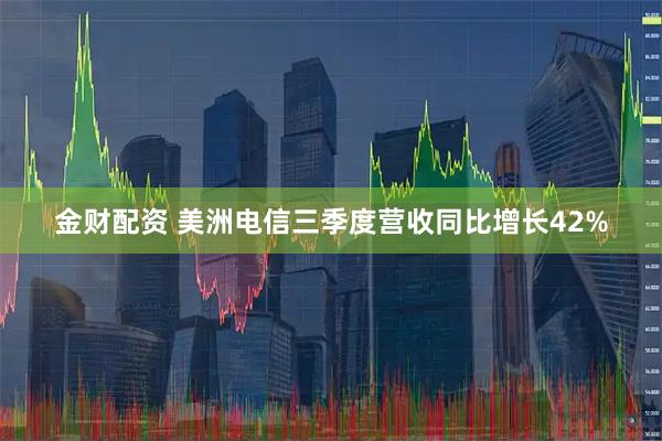 金财配资 美洲电信三季度营收同比增长42%